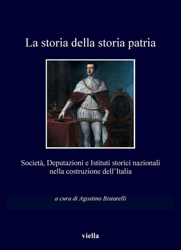 La storia della storia patria Società, Deputazioni e Istituti storici nazionali nella costruzione dell’Italia