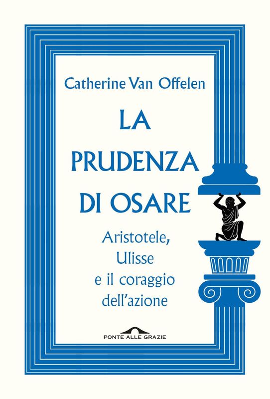 La prudenza di osare Aristotele, Ulisse e il coraggio dell’azione
