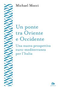Un ponte tra Oriente e Occidente Una nuova prospettiva euro-mediterranea per l'Italia