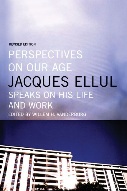 Perspectives on Our Age Jacques Ellul Speaks on his Life and Work