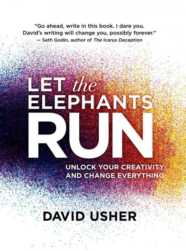 Let the Elephants Run Unlock Your Creativity and Change Everything