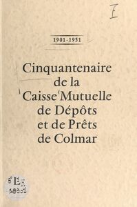 1901-1951 : cinquantenaire de la Caisse mutuelle de dépôts et de prêts de Colmar