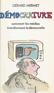 Démocrature Comment les médias transforment la démocratie