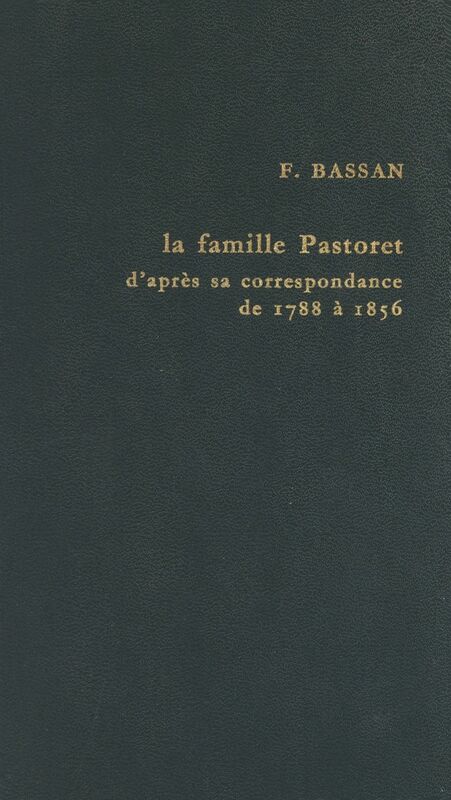 Politique et haute société à l'époque romantique : la famille Pastoret d'après sa correspondance, 1788 à 1856