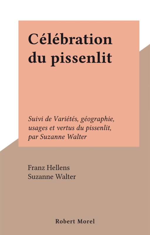 Célébration du pissenlit Suivi de Variétés, géographie, usages et vertus du pissenlit, par Suzanne Walter