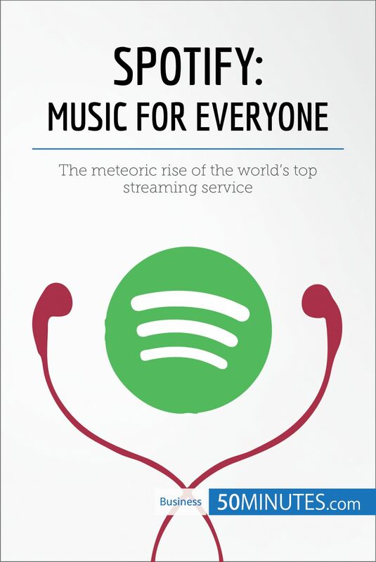 Spotify, Music for Everyone The meteoric rise of the world’s top streaming service
