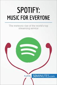 Spotify, Music for Everyone The meteoric rise of the world’s top streaming service