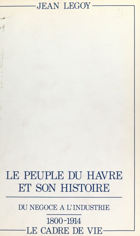 Le peuple du Havre et son histoire (2). Du négoce à l'industrie, 1800-1914 : le cadre de vie