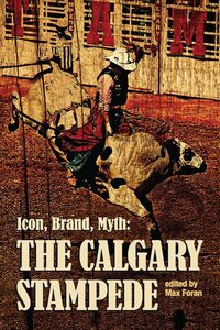 Icon, Brand, Myth The Calgary Stampede