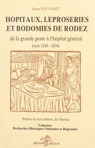 Hôpitaux, léproseries et bodomies de Rodez De la grande peste à l'hôpital général (vers 1340-1676)