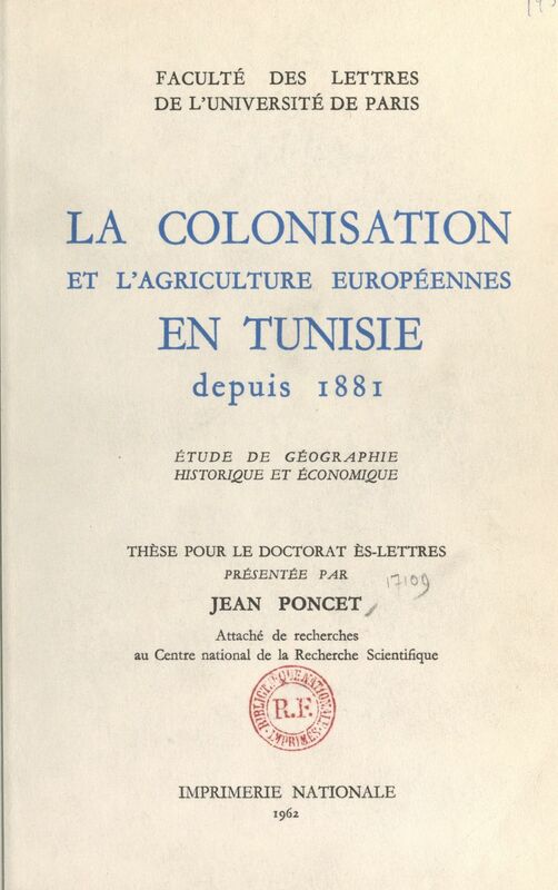La colonisation et l'agriculture européennes en Tunisie depuis 1881 Étude de géographie historique et économique. Thèse pour le Doctorat ès-lettres