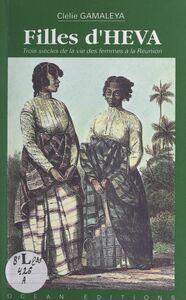 Filles d'Héva Trois siècles de la vie des femmes de la Réunion