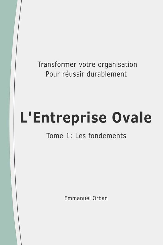 L'Entreprise Ovale : les fondements Transformer votre organisation pour réussir durablement