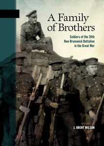 A Family of Brothers Soldiers of the 26th New Brunswick Battalion in the Great War
