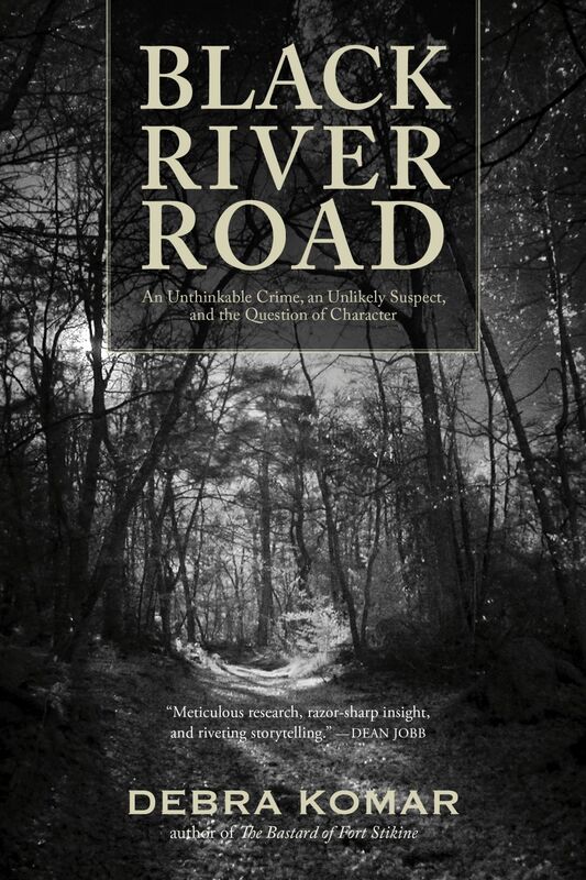 Black River Road An Unthinkable Crime, an Unlikely Suspect, and the Question of Character
