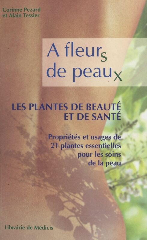 À fleurs de peaux : les plantes de beauté et de santé Propriétés et usages de 21 plantes essentielles pour les soins de la peau