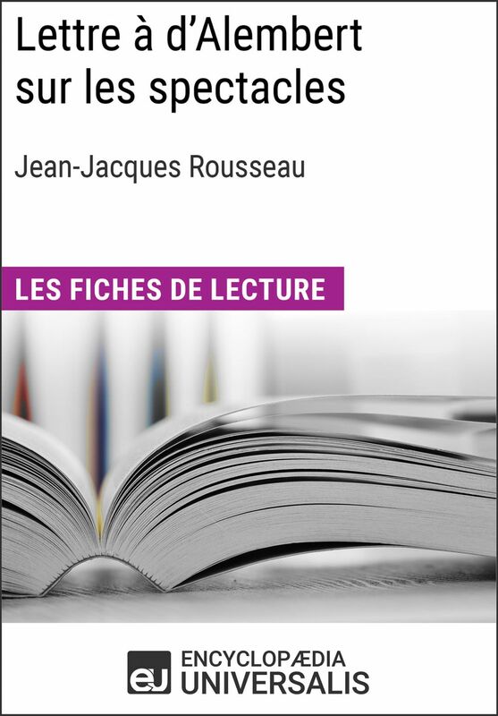 Lettre à d'Alembert sur les spectacles de Jean-Jacques Rousseau Les Fiches de lecture d'Universalis
