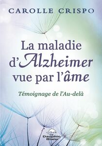 La maladie d'Alzheimer vue par l'âme Témoignage de l'au-delà