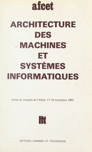 Architecture des machines et systèmes informatiques Actes du Congrès de l'AFCET, 17-19 novembre 1982