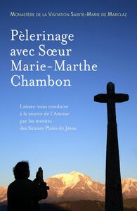 Pèlerinage avec Sœur Marie-Marthe Chambon Laissez vous conduire à la source de l'Amour par les mérites des Saintes Plaies de Jésus