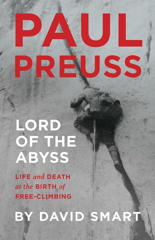 Paul Preuss: Lord of the Abyss Life and Death at the Birth of Free-Climbing