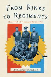 From Rinks to Regiments Hockey Hall-of-Famers and the Great War
