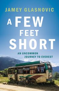 A Few Feet Short An Uncommon Journey to Everest