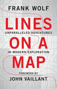 Lines on a Map Unparalleled Adventures in Modern Exploration