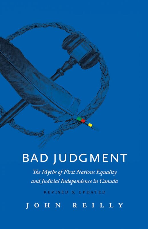 Bad Judgment – Revised & Updated The Myths of First Nations Equality and Judicial Independence in Canada
