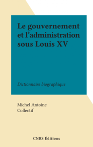 Le gouvernement et l'administration sous Louis XV Dictionnaire biographique