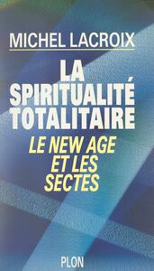 La spiritualité totalitaire Le New Age et les sectes