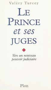 Le prince et ses juges Vers un nouveau pouvoir judiciaire