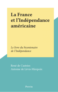 La France et l'Indépendance américaine Le livre du bicentenaire de l'Indépendance