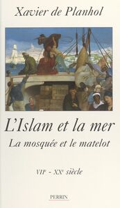 L'Islam et la Mer La mosquée et le matelot (VIIe-XXe siècle)