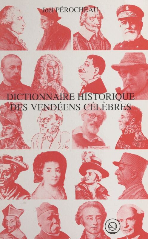 Dictionnaire historique des Vendéens célèbres Additionné des incontournables