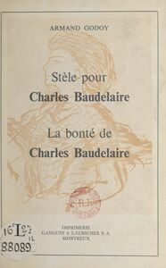 Stèle pour Charles Baudelaire Suivi de La bonté de Charles Baudelaire