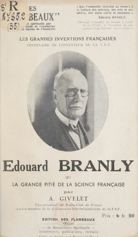 Édouard Branly Ou La grande pitié de la science française. Centenaire de l'inventeur de la T. S. F.