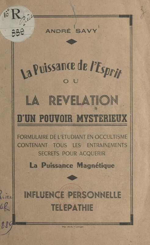 La puissance de l'esprit Ou La révélation d'un pouvoir mystérieux. Formulaire de l'étudiant en occultisme, contenant tous les enseignements secrets pour acquérir la puissance magnétique, influence personnelle, télépathie