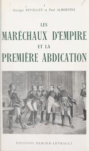 Les maréchaux d'Empire et la première abdication, avril 1814 Avec 50 illustrations