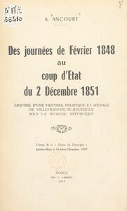 Des journées de février 1848 au coup d'État du 2 décembre 1851 Esquisse d'une histoire politique et sociale de Villefranche-de-Rouergue sous la Seconde République