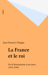 La France et le roi De la Restauration à nos jours (1814-1994)