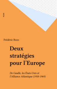 Deux stratégies pour l'Europe De Gaulle, les États-Unis et l'Alliance Atlantique (1958-1969)