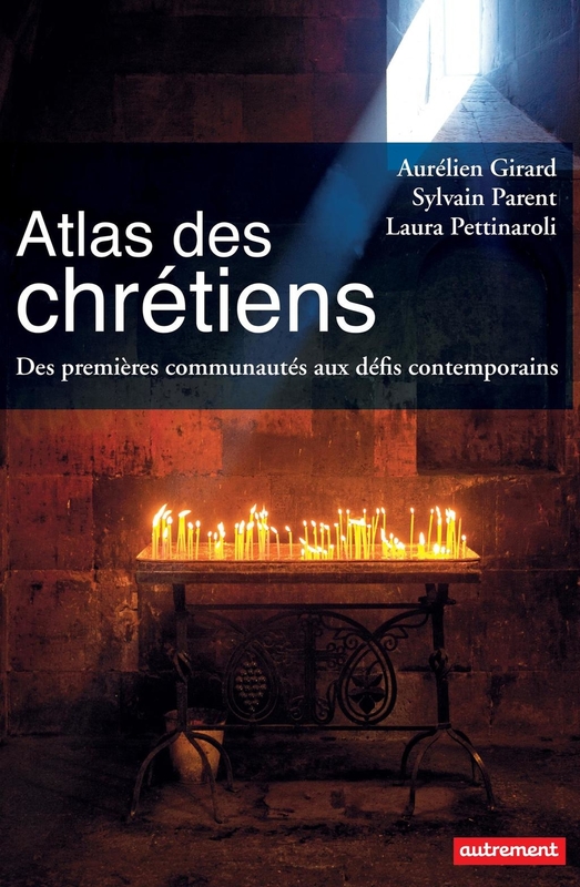 Atlas des Chrétiens. Des premières communautés aux défis contemporains