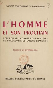 L'homme et son prochain Actes du VIIIe Congrès des sociétés de philosophie de langue française, Toulouse, 6-9 septembre 1956