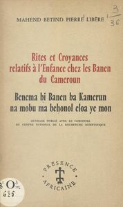Rites et croyances relatifs à l'enfance chez les Banen du Cameroun Benema bi Banen ba Kamerun na mobu ma behonol eloa ye mon