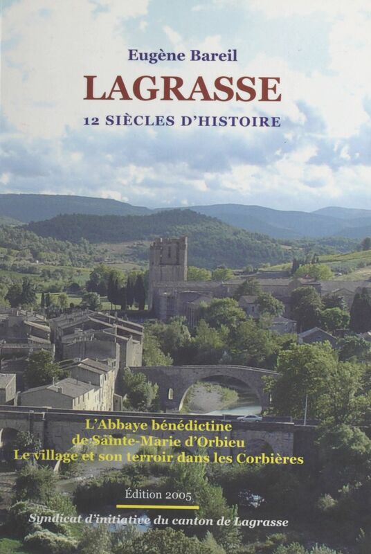 Lagrasse : 12 siècles d'histoire L'abbaye bénédictine de Sainte-Marie d'Orbieu, le village et son terroir dans les Corbières. Suivi de deux poésies inspirées par le terroir