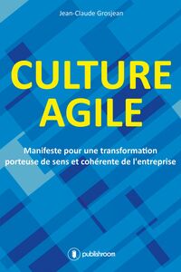 Culture agile Manifeste pour une transformation porteuse de sens et cohérente de l'entreprise