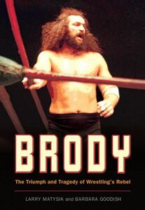 Brody The Triumph and Tragedy of Wrestling's Rebel
