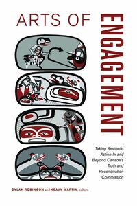 Arts of Engagement Taking Aesthetic Action In and Beyond the Truth and Reconciliation Commission of Canada