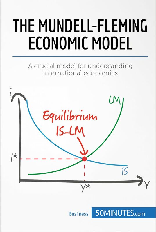 The Mundell-Fleming Economic Model A crucial model for understanding international economics